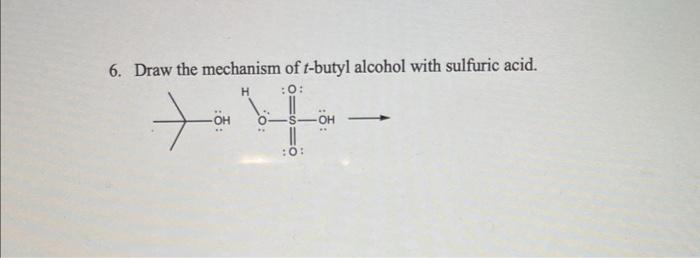 6 Draw The Mechanism Of T Butyl Alcohol With Sulfuric Acid H 0 Oh 0 Oh 1
