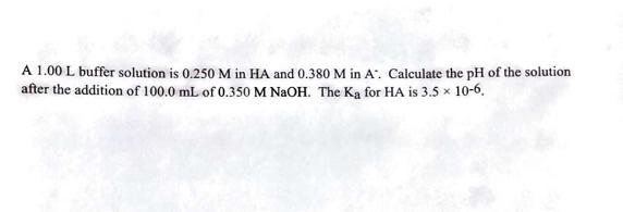 A 1 00 L Buffer Solution Is 0 250 M In Ha And 0 380 M In A Calculate The Ph Of The Solution After The Addition Of 100 0 1