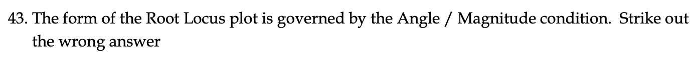 43 The Form Of The Root Locus Plot Is Governed By The Angle Magnitude Condition Strike Out The Wrong Answer 1
