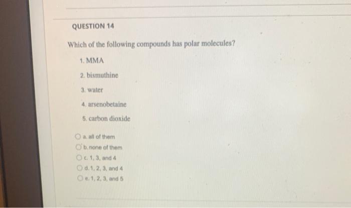 Question 14 Which Of The Following Compounds Has Polar Molecules 1 Mma 2 Bismuthine 3 Water 4 Arsenobetaine 5 Carb 1
