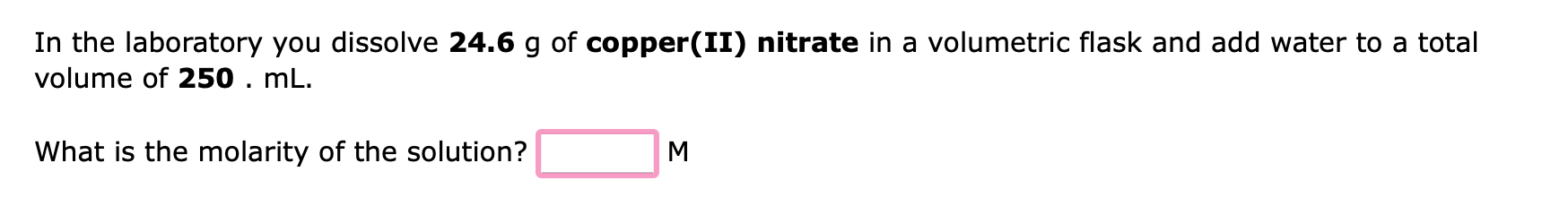 In The Laboratory You Dissolve 24 6 G Of Copper Ii Nitrate In A Volumetric Flask And Add Water To A Total Volume Of 250 1