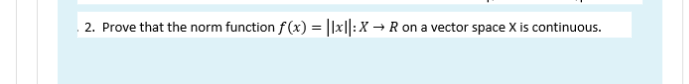 2 Prove That The Norm Function F X X1 X Ron A Vector Space X Is Continuous 1