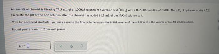 An Analytical Chemist Is Titrating 74 5 Ml Of A 1 000m Solution Of Hydrazoic Acid Hn With A 0 6500m Solution Of Naoh 1