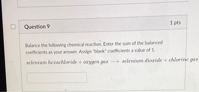 Question 9 1 Pts Balance The Following Chemical Reaction Enter The Sum Of The Balanced Coefficients As Your Answer Ass 1