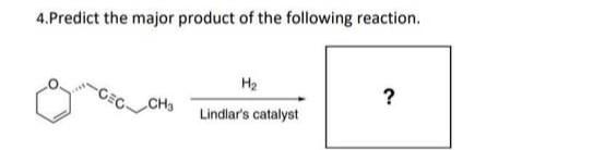4 Predict The Major Product Of The Following Reaction Ch H Lindlar S Catalyst 1