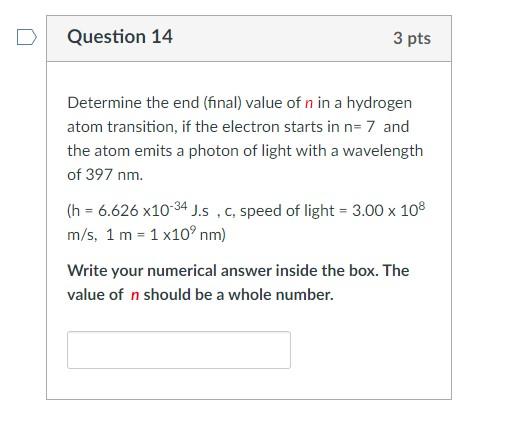 Question 14 3 Pts Determine The End Final Value Of N In A Hydrogen Atom Transition If The Electron Starts In N 7 And 1