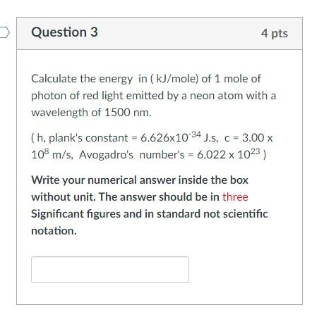 D Question 3 4 Pts Calculate The Energy In Kj Mole Of 1 Mole Of Photon Of Red Light Emitted By A Neon Atom With A Wave 1