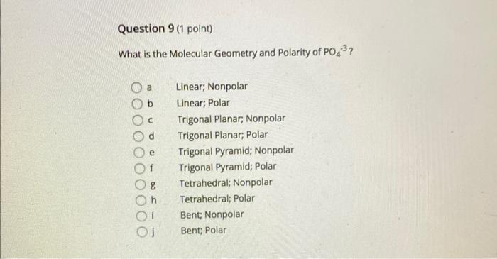 Question 9 1 Point What Is The Molecular Geometry And Polarity Of Po4 C D E Linear Nonpolar Linear Polar Trigonal 1