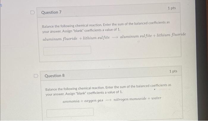 D Question 7 1 Pts Balance The Following Chemical Reaction Enter The Sum Of The Balanced Coefficients As Your Answer A 1