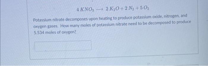 4 Kno3 2 K O 2 N 50 Potassium Nitrate Decomposes Upon Heating To Produce Potassium Oxide Nitrogen And Oxygen Gases 1