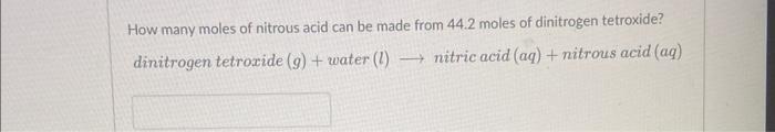 How Many Moles Of Nitrous Acid Can Be Made From 44 2 Moles Of Dinitrogen Tetroxide Dinitrogen Tetroxide G Water 1 1
