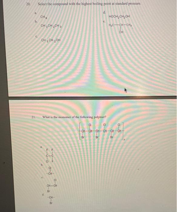 20 A Select The Compound With The Highest Boiling Point At Standard Pressure D B C 21 Cha Ch3ch Ch3 Ch3ch Oh What 1