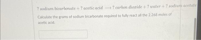 Sodium Bicarbonate Acetic Acid Carbon Dioxide Water Sodium Acetate Calculate The Grams Of Sodium Bicarbon 1