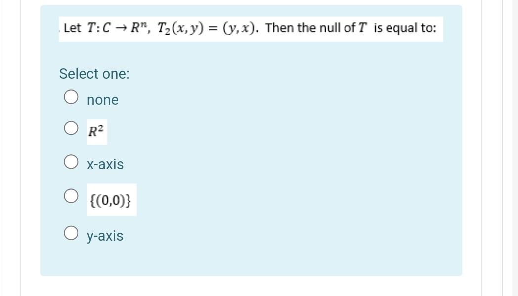 Let T Crm T2 X Y Y X Then The Null Of T Is Equal To Select One O None O R2 O X Axis 0 0 O Y Axis 1
