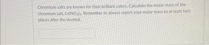 Chromium Salts Are Known For Their Brilliant Colors Calculate The Molar Mass Of The Chromium Salt Cr No2 3 Remember T 1