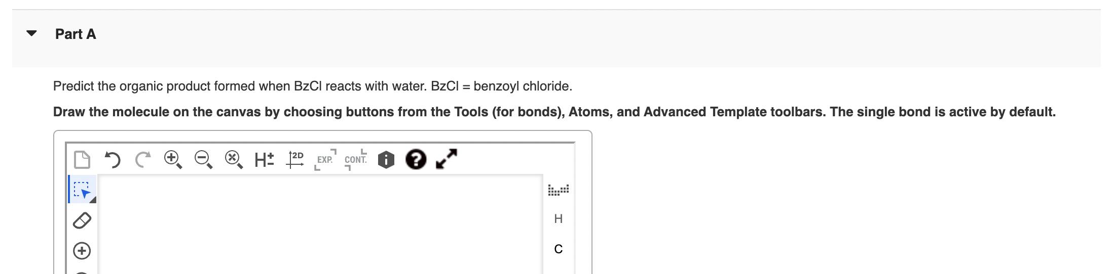Part A Predict The Organic Product Formed When Bzcl Reacts With Water Bzcl Benzoyl Chloride Draw The Molecule On The 1