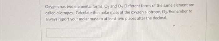 Oxygen Has Two Elemental Forms O2 And O3 Different Forms Of The Same Element Are Called Allotropes Calculate The Mola 1