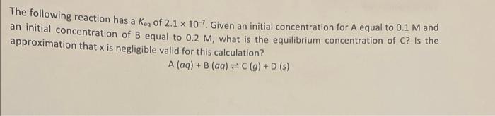 The Following Reaction Has A Kea Of 2 1 X 107 Given An Initial Concentration For A Equal To 0 1 M And An Initial Concen 1
