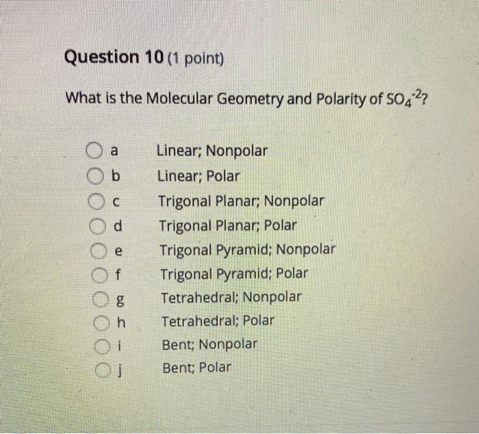Question 10 1 Point What Is The Molecular Geometry And Polarity Of So4 00 A B C D E F G H I J Linear Nonpolar Linea 1