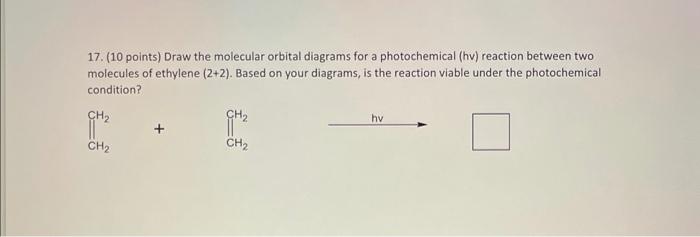 17 10 Points Draw The Molecular Orbital Diagrams For A Photochemical Hv Reaction Between Two Molecules Of Ethylene 1