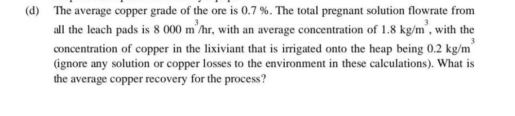 D 3 The Average Copper Grade Of The Ore Is 0 7 The Total Pregnant Solution Flowrate From All The Leach Pads Is 8 00 1
