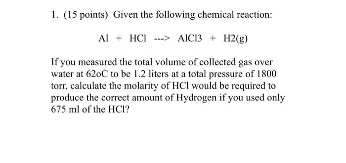 1 15 Points Given The Following Chemical Reaction Al Hci Aic13 H2 G If You Measured The Total Volume Of Co 1