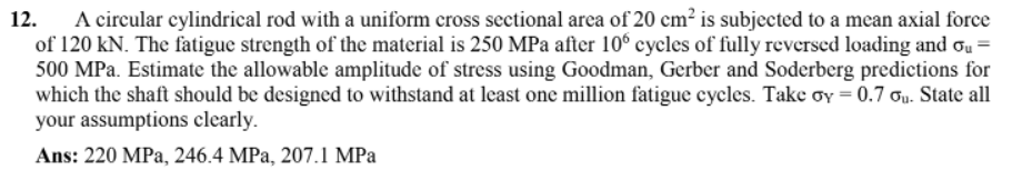 12 A Circular Cylindrical Rod With A Uniform Cross Sectional Area Of 20 Cm Is Subjected To A Mean Axial Force Of 120 K 1