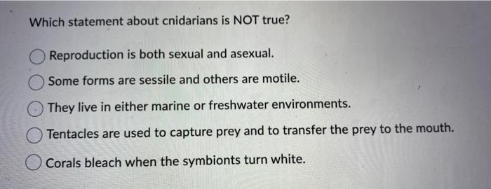 Which Statement About Cnidarians Is Not True Reproduction Is Both Sexual And Asexual Some Forms Are Sessile And Others 1