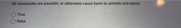 All Nematodes Are Parasitic Or Otherwise Cause Harm To Animals And Plants True False Which Class Of Cnidarians Lacks A 1