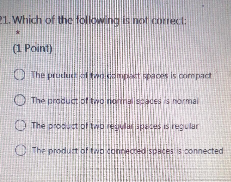 21 Which Of The Following Is Not Correct 1 Point The Product Of Two Compact Spaces Is Compact The Product Of Two Nor 1