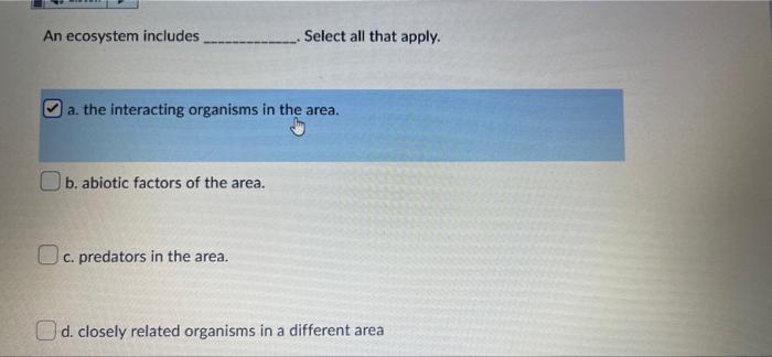 An Ecosystem Includes A The Interacting Organisms In The Area B Abiotic Factors Of The Area Select All That Apply C 1
