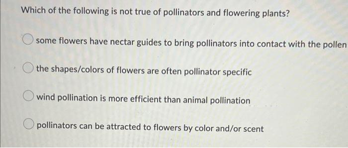 Which Of The Following Is Not True Of Pollinators And Flowering Plants Some Flowers Have Nectar Guides To Bring Pollina 1