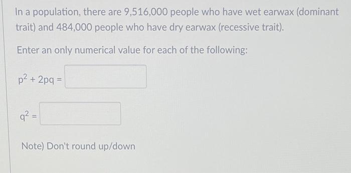 In A Population There Are 9 516 000 People Who Have Wet Earwax Dominant Trait And 484 000 People Who Have Dry Earwax 1