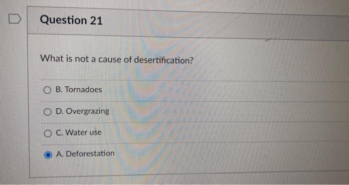 Question 21 What Is Not A Cause Of Desertification Ob Tornadoes D Overgrazing C Water Use A Deforestation 1