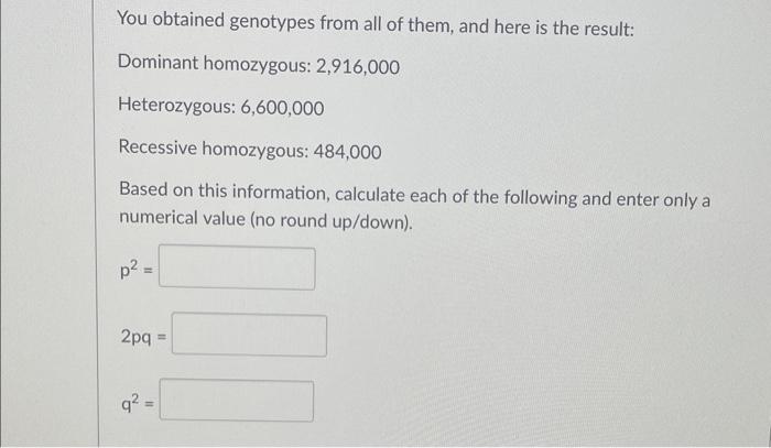 You Obtained Genotypes From All Of Them And Here Is The Result Dominant Homozygous 2 916 000 Heterozygous 6 600 000 1