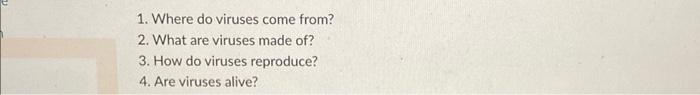 1 Where Do Viruses Come From 2 What Are Viruses Made Of 3 How Do Viruses Reproduce 4 Are Viruses Alive 1