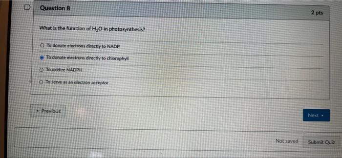 D Question 8 What Is The Function Of H O In Photosynthesis O To Donate Electrons Directly To Nadp To Donate Electrons D 1