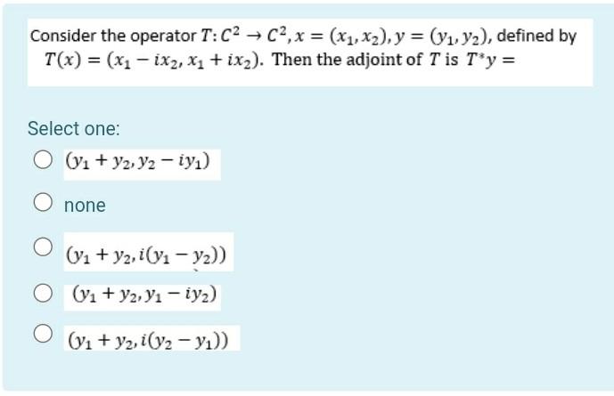 Consider The Operator T C2 C2 X X1 X2 Y V1 42 Defined By T X X1 Ix2 X1 Ix2 Then The Adjoint Of 1
