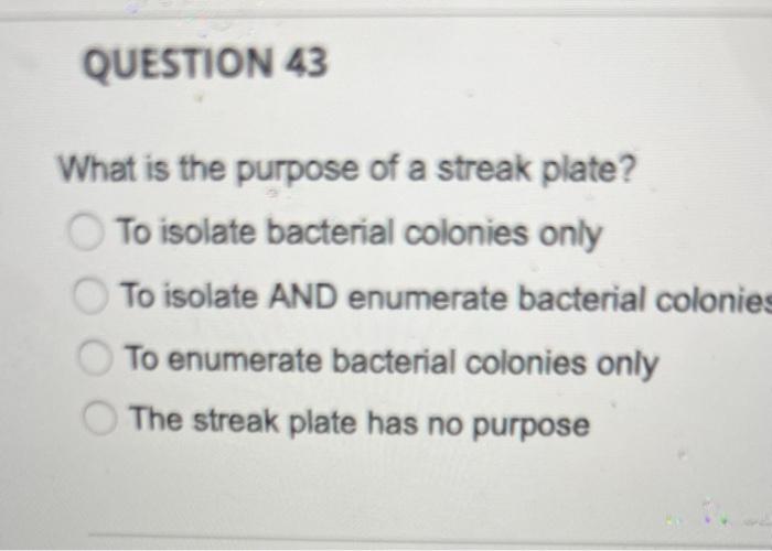 Question 43 What Is The Purpose Of A Streak Plate To Isolate Bacterial Colonies Only To Isolate And Enumerate Bacterial 1