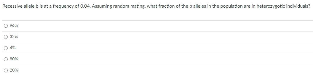 Recessive Allele B Is At A Frequency Of 0 04 Assuming Random Mating What Fraction Of The B Alleles In The Population A 1