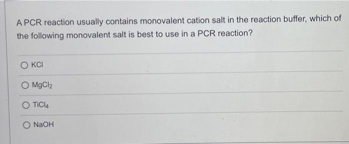 A Pcr Reaction Usually Contains Monovalent Cation Salt In The Reaction Buffer Which Of The Following Monovalent Salt Is 1