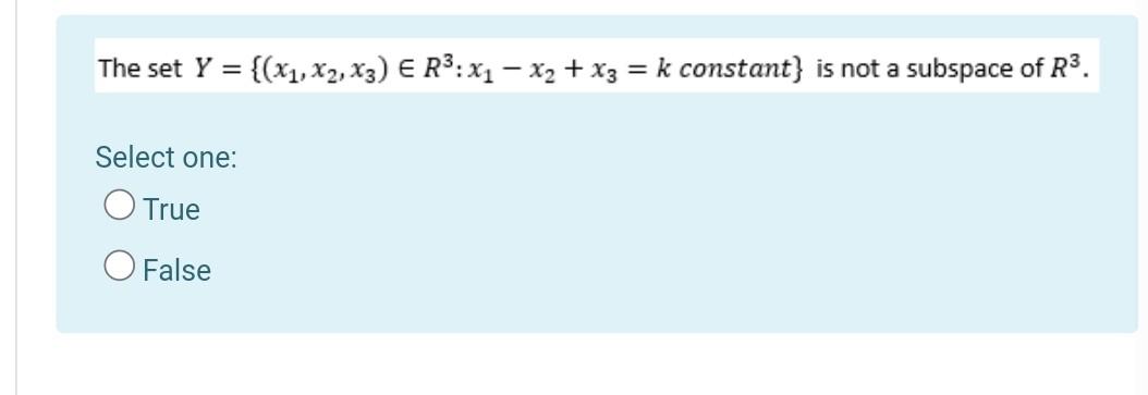 The Set Y X1 X2 X3 E R3 X1 X2 X3 K Constant Is Not A Subspace Of R3 Select One O True O False 1