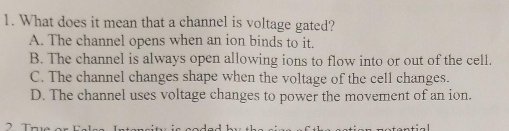 1 What Does It Mean That A Channel Is Voltage Gated A The Channel Opens When An Ion Binds To It B The Channel Is Al 1