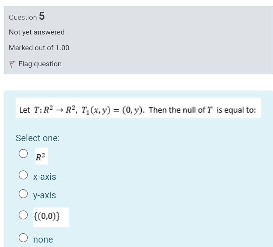 Question 5 Not Yet Answered Marked Out Of 1 00 P Flag Question Let T R2 R2 T1 X Y 0 Y Then The Null Of T Is E 1