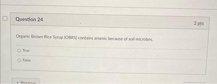 D Question 24 Organic Brown Rice Syrup Obrs Contains Arsenic Because Of Soil Microbes True False 4 Previnuc 2 Pts 1