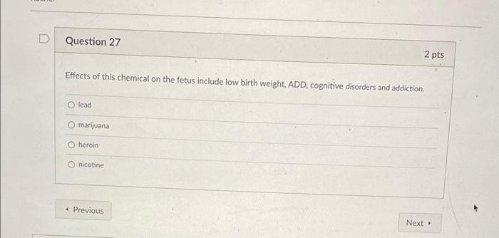 D Question 27 Effects Of This Chemical On The Fetus Include Low Birth Weight Add Cognitive Disorders And Addiction O 1