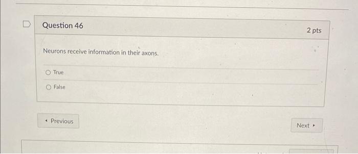 Question 46 Neurons Receive Information In Their Axons True O False 4 Previous 2 Pts Next 1