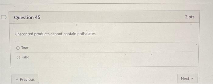 Question 45 Unscented Products Cannot Contain Phthalates O True False Previous 2 Pts Next 1