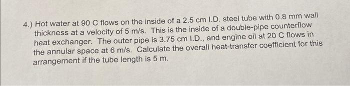 4 Hot Water At 90 C Flows On The Inside Of A 2 5 Cm I D Steel Tube With 0 8 Mm Wall Thickness At A Velocity Of 5 M S 1