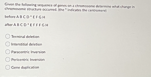 Given The Following Sequence Of Genes On A Chromosome Determine What Change In Chromosome Structure Occurred The Indic 1